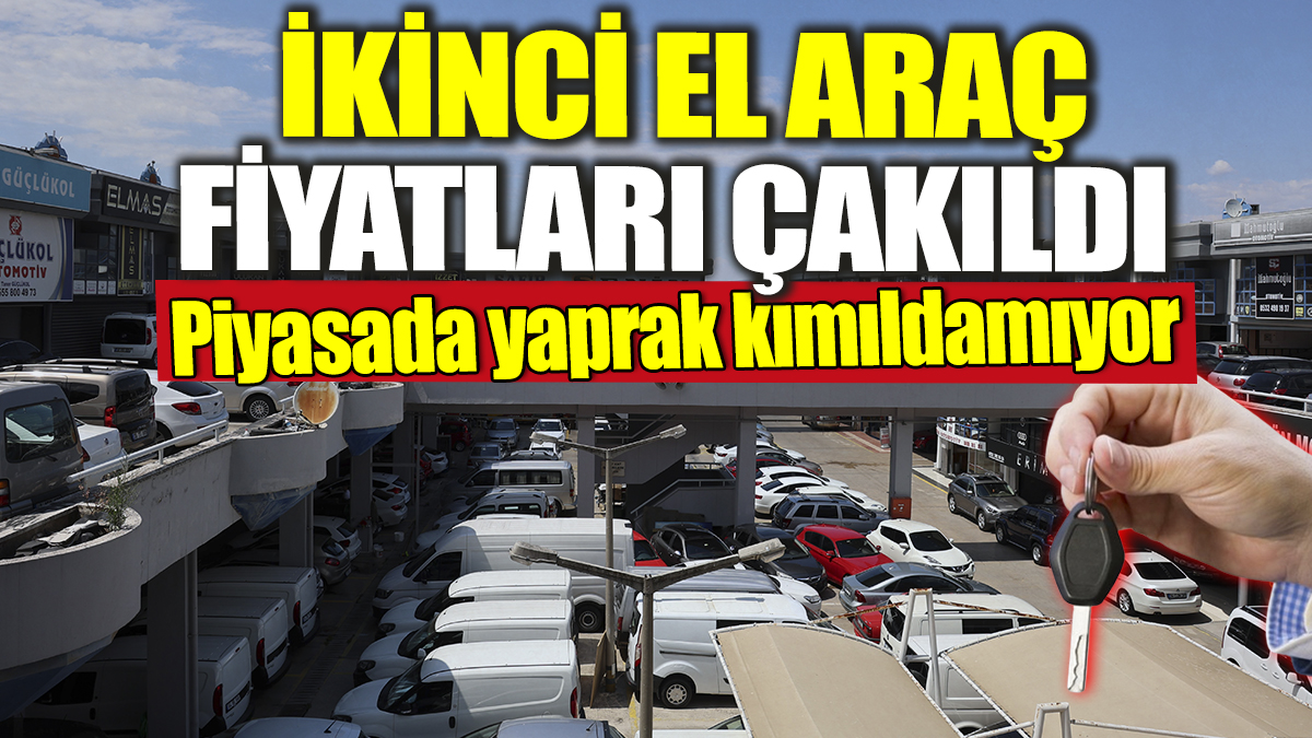 İkinci el araç fiyatları çakıldı! Piyasada yaprak kımıldamıyor