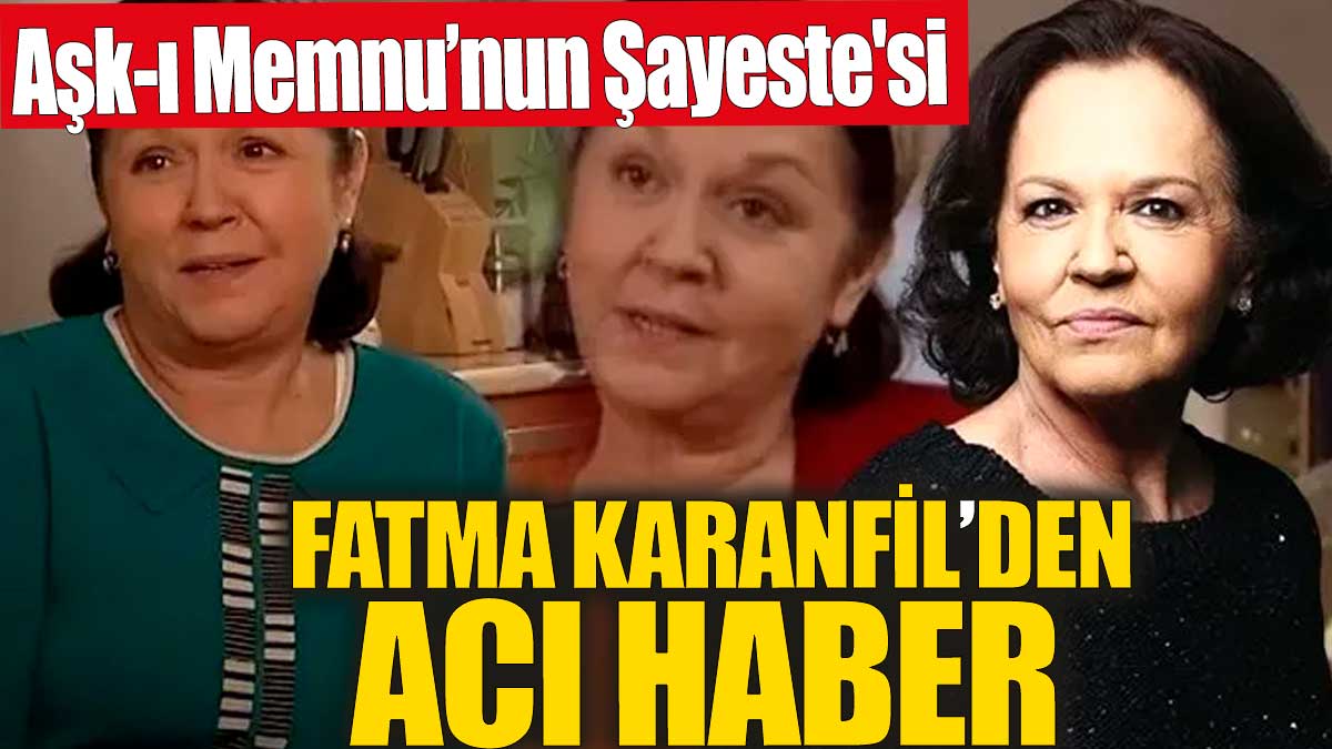 Son Dakika... Aşk-ı Memnu'nun Şayeste'si Fatma Karanfil hayatını kaybetti