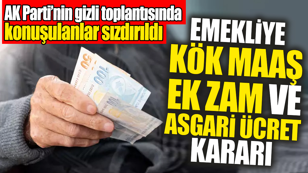 Emekliye ek zam, kök maaş ve asgari ücret kararı: AK Parti’nin gizli toplantısında konuşulanlar sızdırıldı