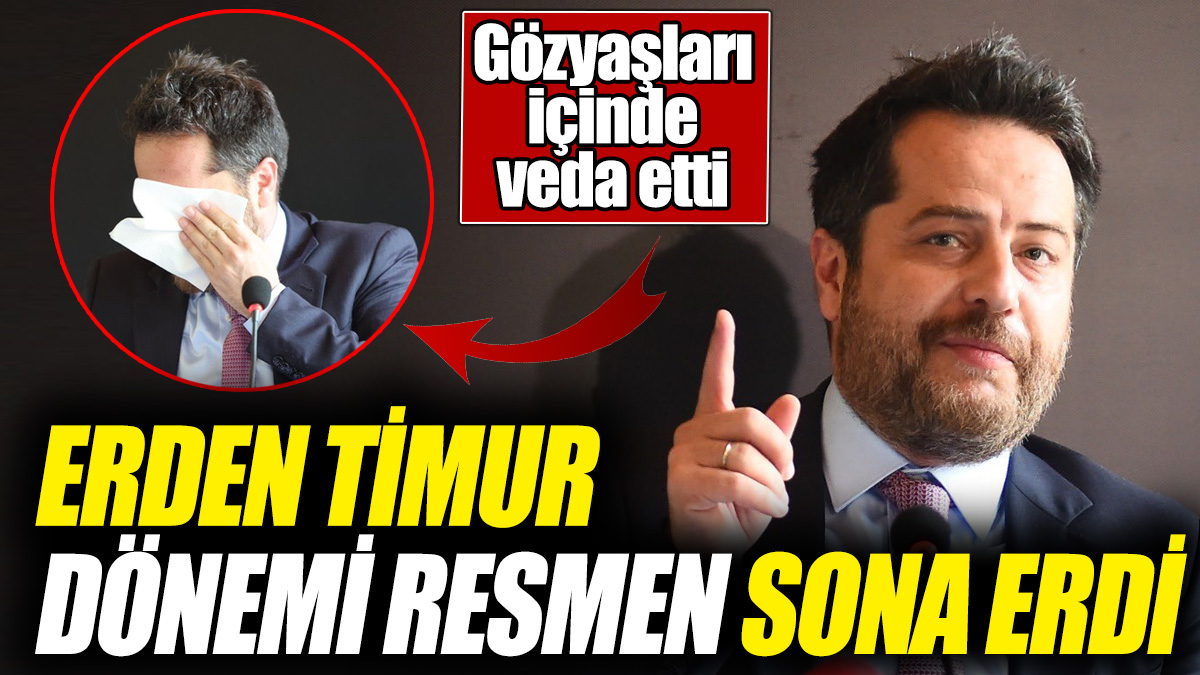 Erden Timur dönemi resmen sona erdi! Gözyaşları içinde veda etti