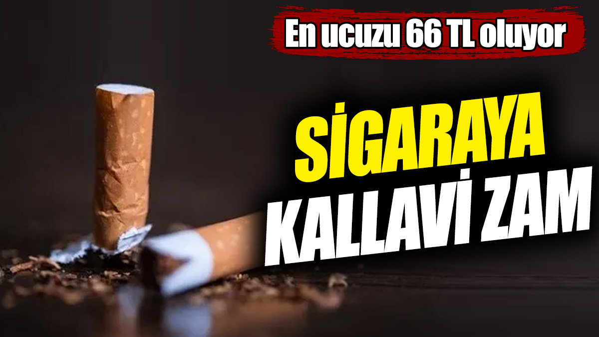 Sigaraya kallavi zam! En ucuzu 66 TL oluyor