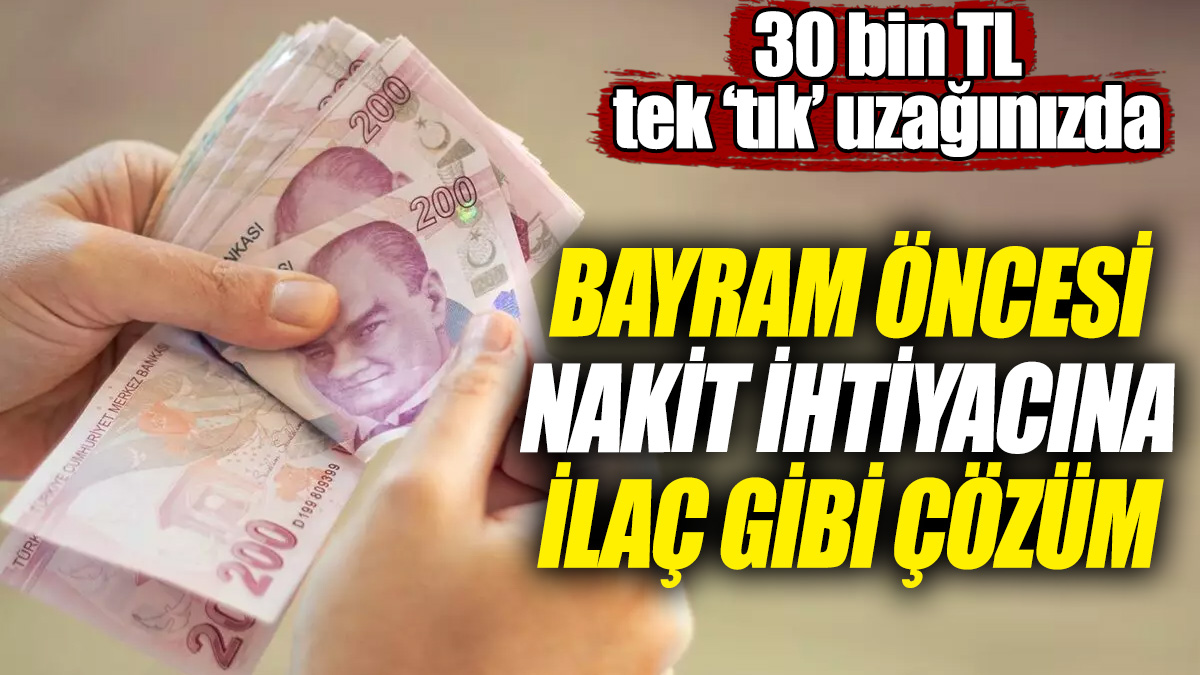 Kurban Bayramı öncesi nakit ihtiyacına ilaç gibi çözüm! 30 bin TL tek ‘tık’ uzağınızda