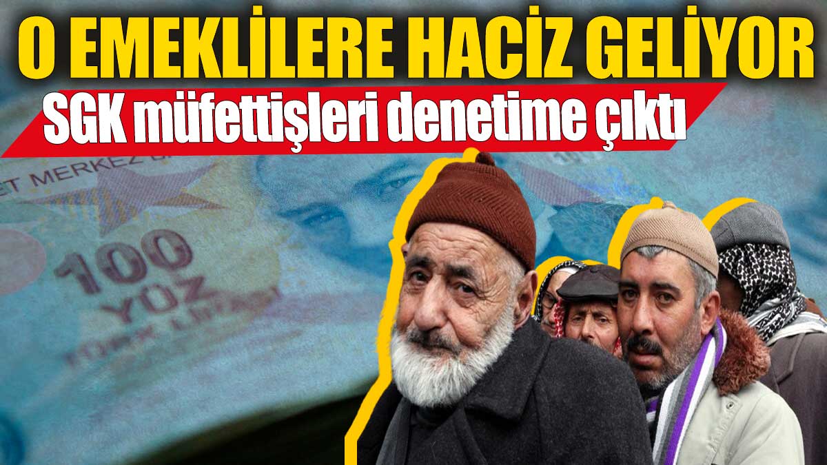 SGK müfettişleri denetime çıktı! O emeklilere haciz geliyor