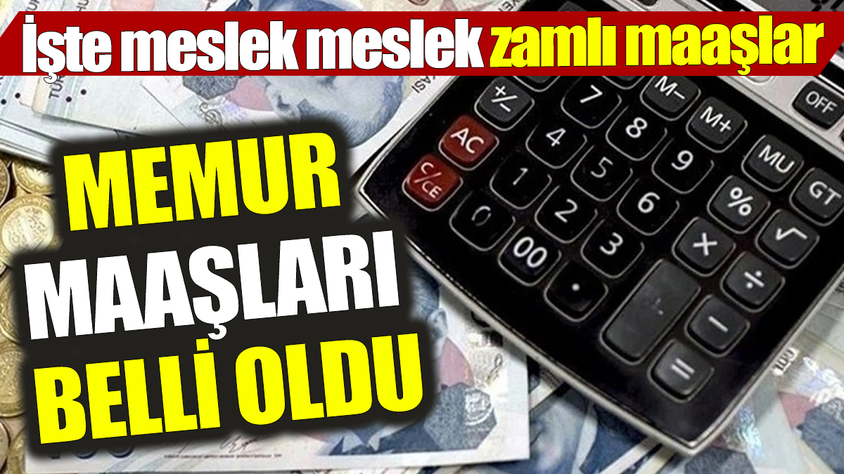 Memur maaşları belli oldu! İşte meslek meslek zamlı maaşlar