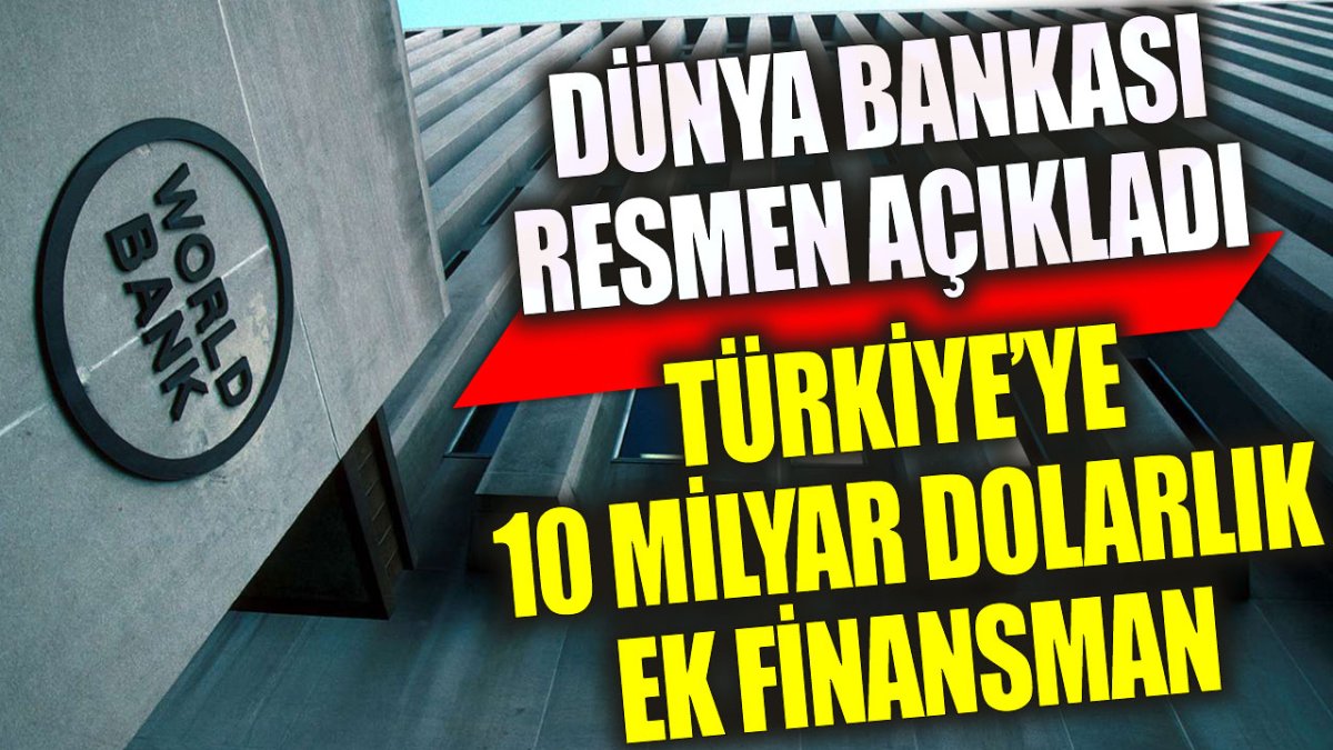 Dünya Bankası'ndan Türkiye'ye 10 milyar dolar ek finansman