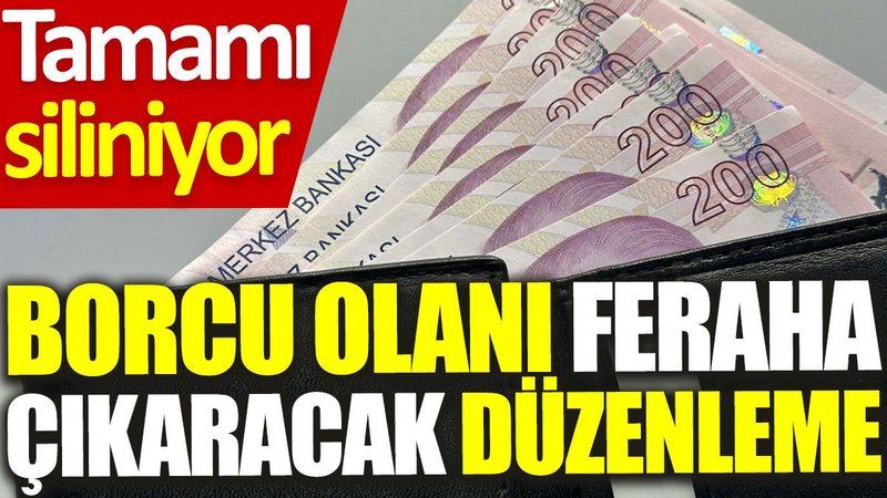 Borcu olanı feraha çıkaracak düzenleme: Tamamı siliniyor