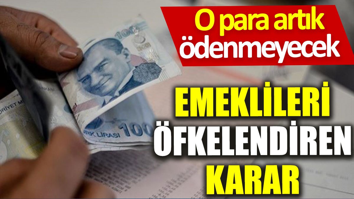 Emeklileri öfkelendiren karar: O para artık ödenmeyecek