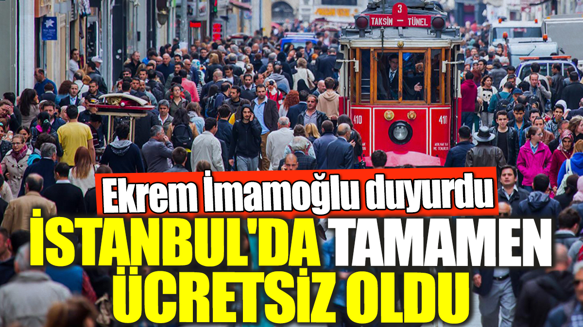 Ekrem İmamoğlu duyurdu! İstanbul'da tamamen ücretsiz oldu