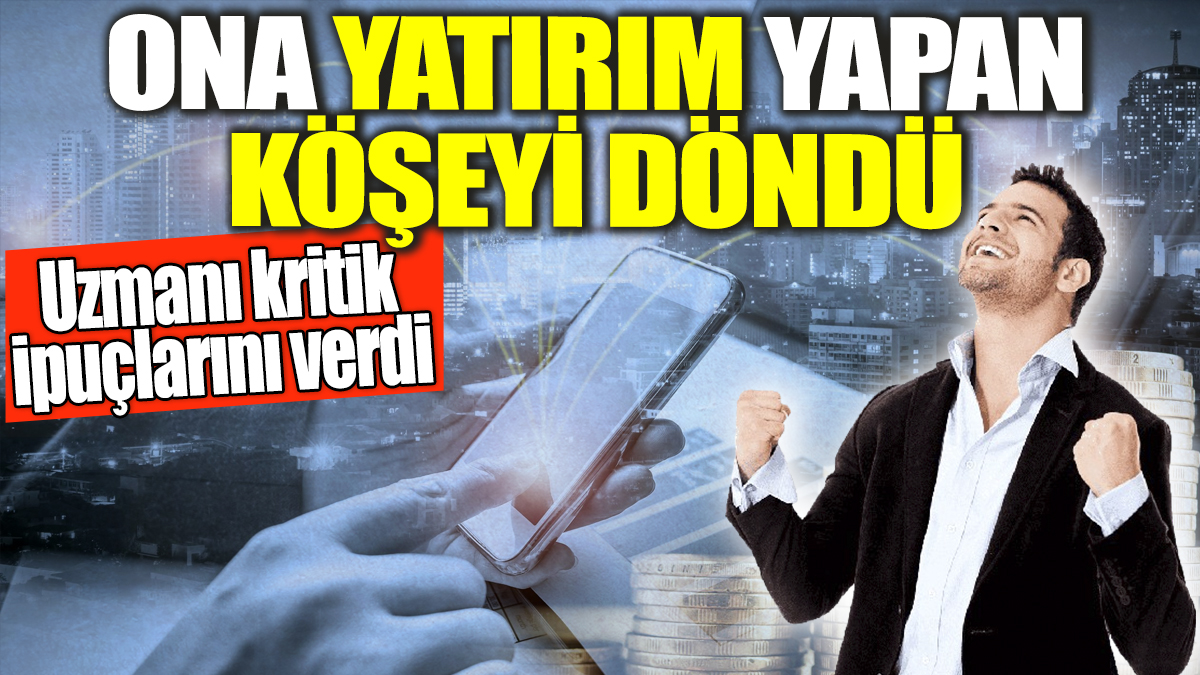 Ona yatırım yapan köşeyi döndü! Uzmanı kritik ipuçlarını verdi