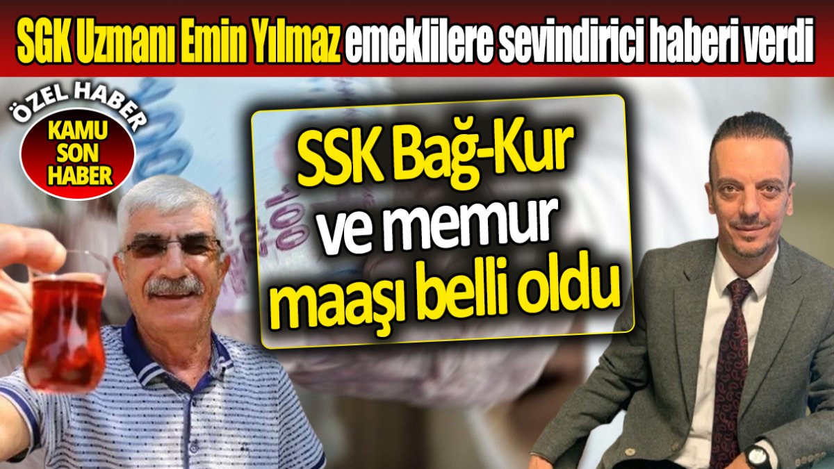 SGK Uzmanı Emin Yılmaz emeklilere sevindirici haberi verdi ‘SSK Bağ-Kur ve memur maaşı belli oldu’