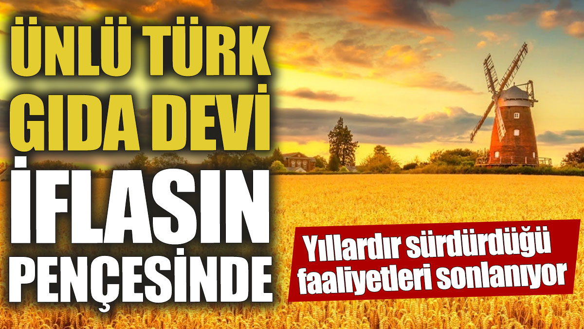 Ünlü Türk gıda devi iflasın pençesinde! Yıllardır sürdürdüğü faaliyetleri sonlanıyor