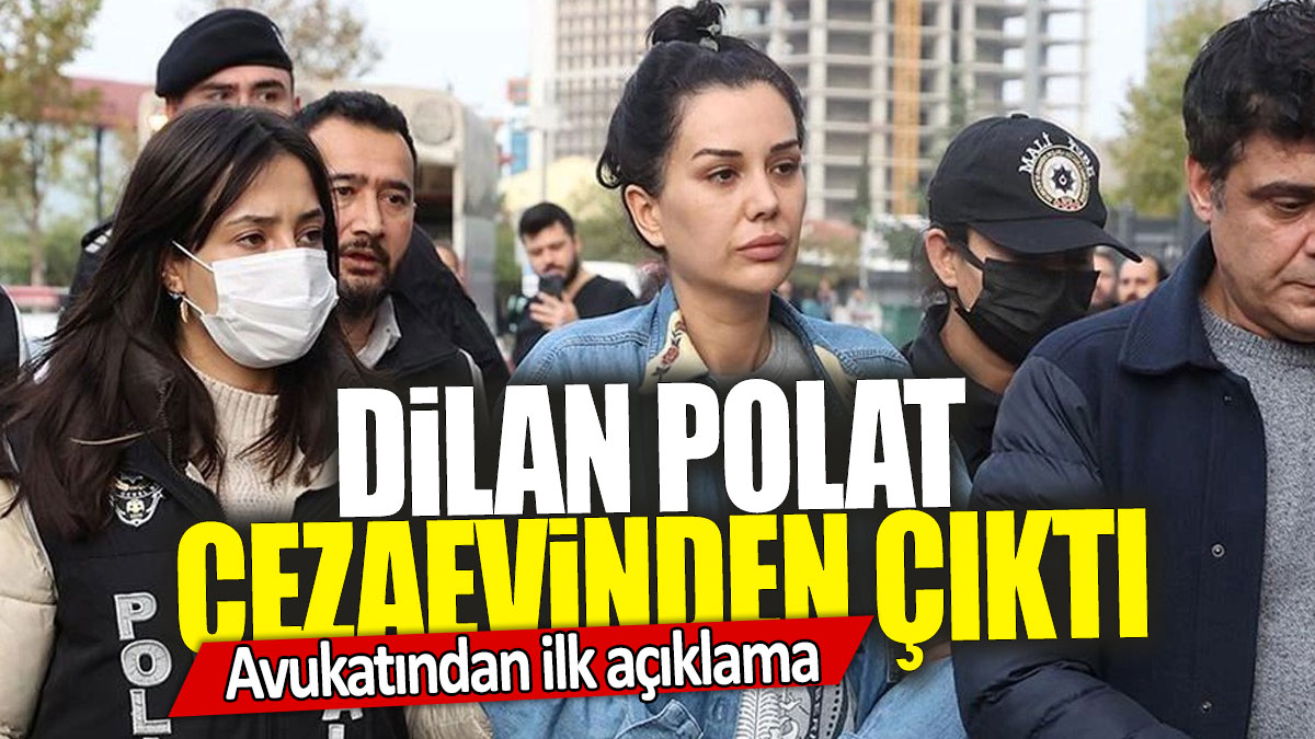 Dilan Polat cezaevinden çıktı: Avukatından ilk açıklama