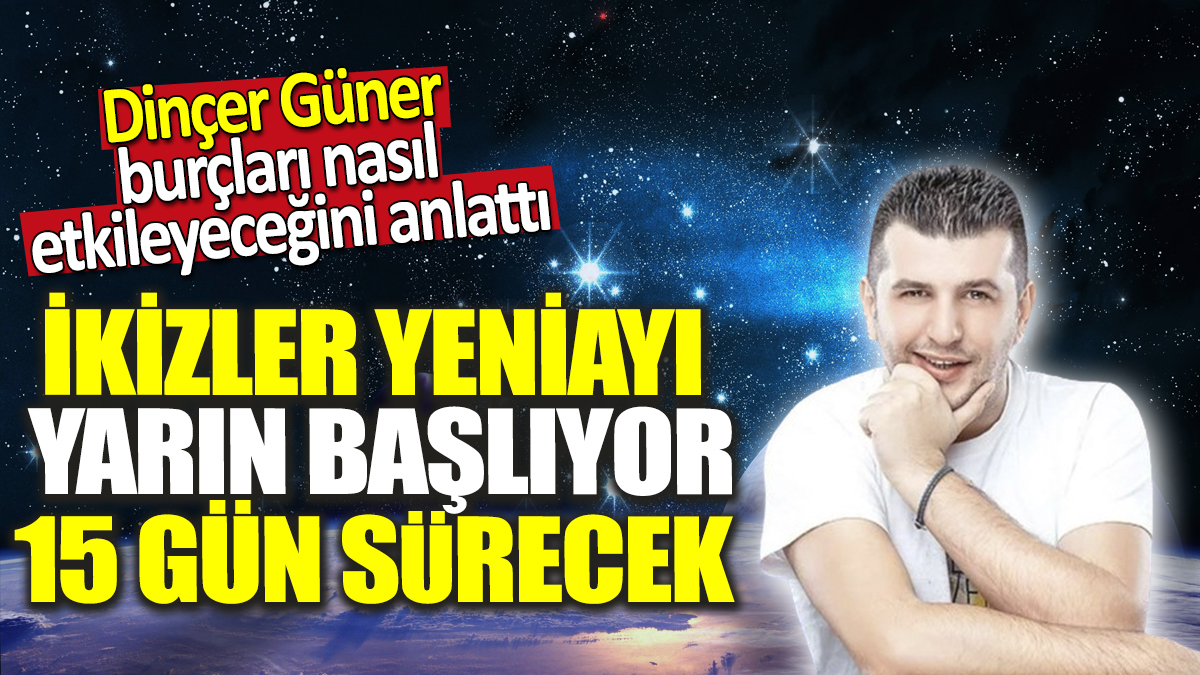 İkizler yeniayı yarın başlıyor 15 gün sürecek! Dinçer Güner burçları nasıl etkileyeceğini anlattı