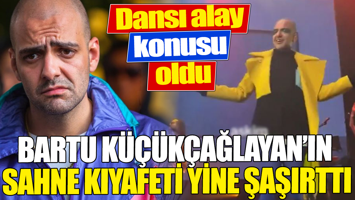 Bartu Küçükçağlayan’ın sahne kıyafeti yine şaşırttı ‘Dansı alay konusu oldu'