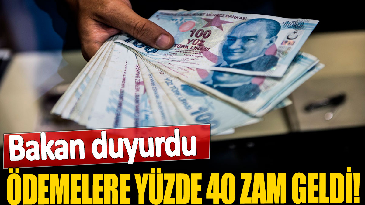 Ödemelere yüzde 40 zam geldi! Bakan duyurdu