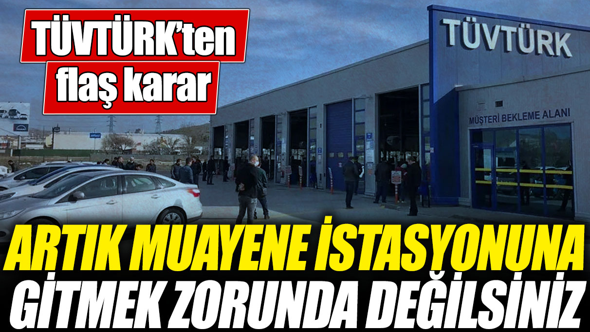 TÜVTÜRK’ten flaş karar! Artık muayene istasyonuna gitmek zorunda değilsiniz