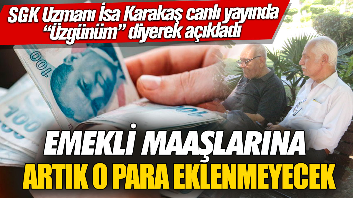 Emekli maaşlarına artık o para eklenmeyecek! SGK Uzmanı İsa Karakaş canlı yayında üzgünüm diyerek açıkladı