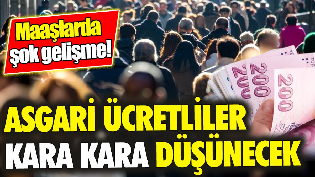 Asgari ücretliler kara kara düşünecek ‘Maaşlarda şok gelişme'