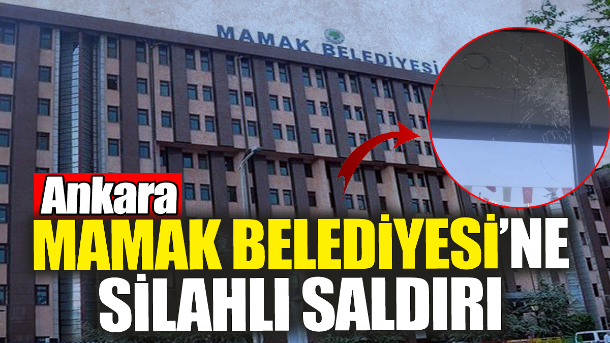 Flaş... Flaş... Ankara Mamak Belediyesi'ne silahlı saldırı