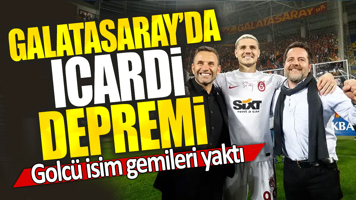 Galatasaray’da Icardi depremi: Golcü isim gemileri yaktı