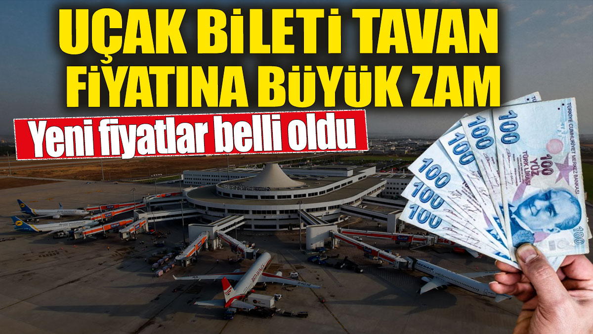 Uçak bileti tavan fiyatına büyük zam! Yeni fiyatlar belli oldu