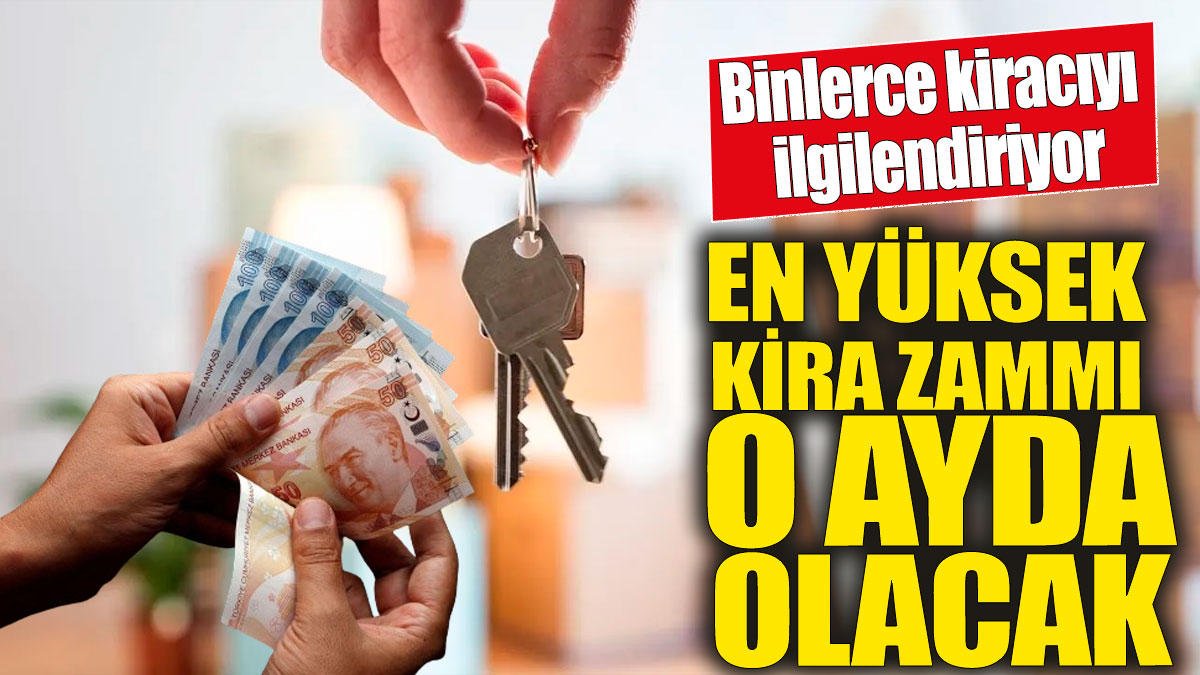 En yüksek kira zammı o ayda olacak' Binlerce kiracıyı ilgilendiriyor!