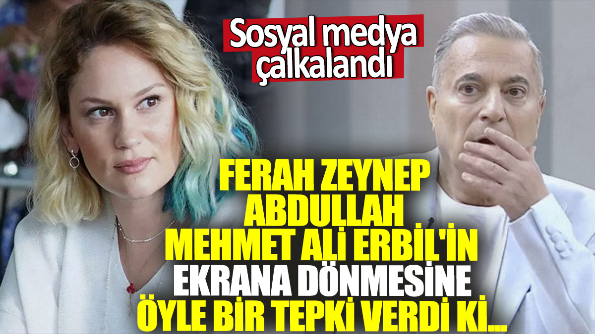 Ferah Zeynep Abdullah Mehmet Ali Erbil'in ekrana dönmesine öyle bir tepki verdi ki! Sosyal medya çalkalandı