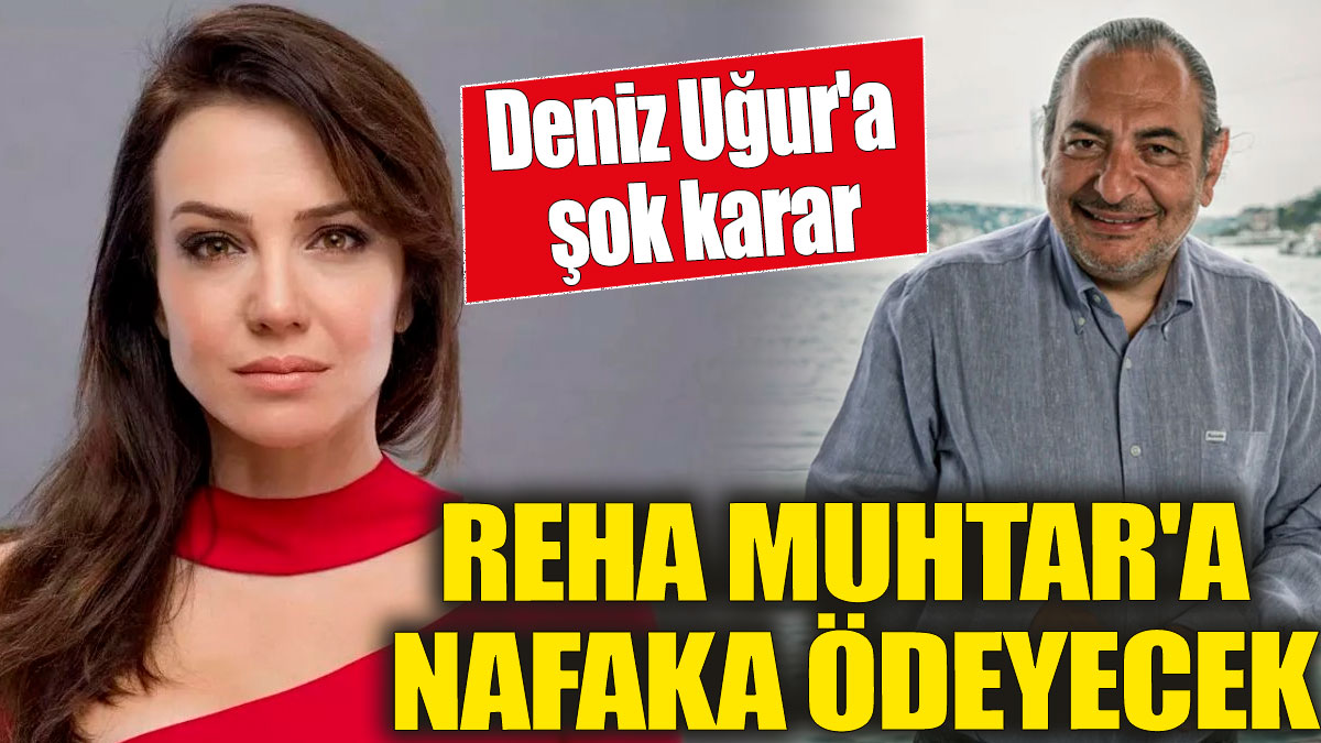 Reha Muhtar'a nafaka ödeyecek' Deniz Uğur'a şok karar