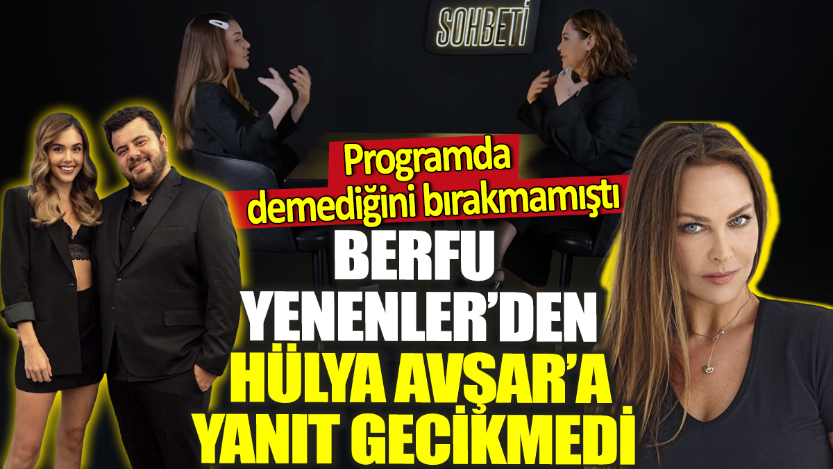 Berfu Yenenler'den Hülya Avşar'a yanıt gecikmedi! Programda demediğini bırakmamıştı