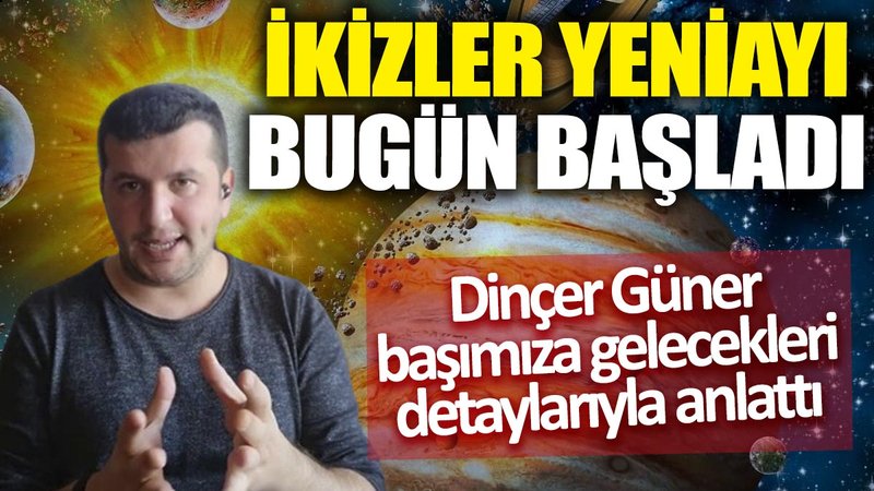 İkizler yeniayı bugün başladı! Dinçer Güner başımıza gelecekleri detaylarıyla anlattı