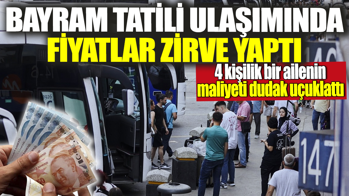 Bayram tatili ulaşımında fiyatlar zirve yaptı! 4 kişilik bir ailenin maliyeti dudak uçuklattı