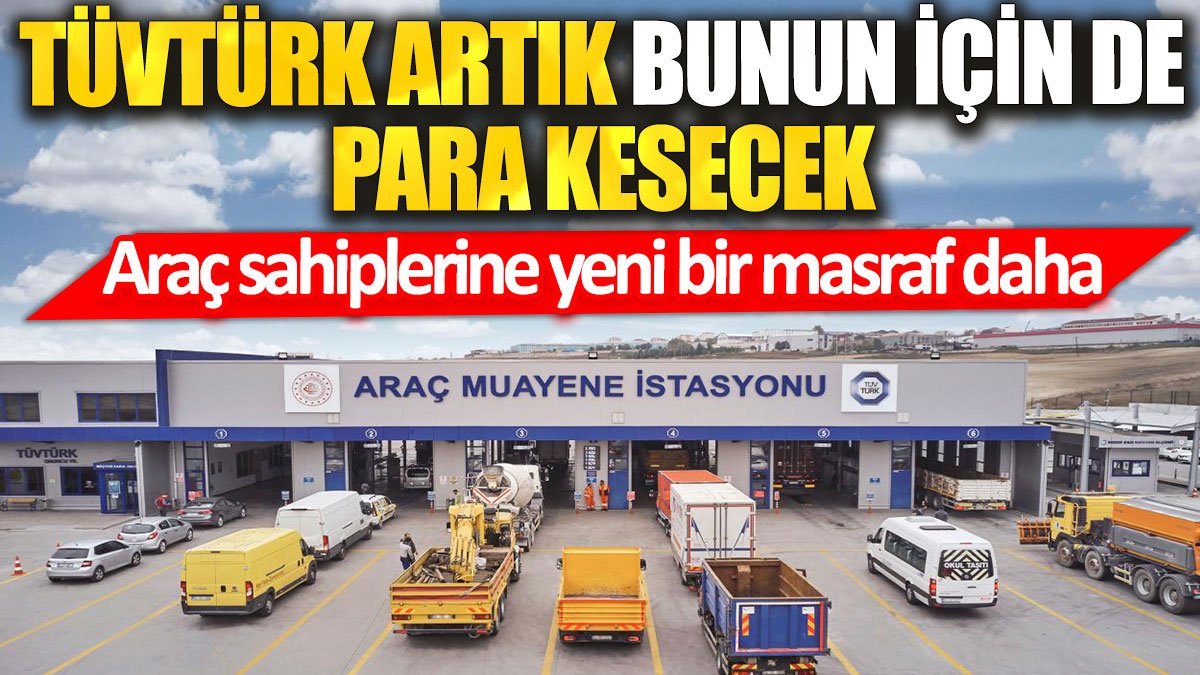 TÜVTÜRK artık bunun için de para kesecek: Araç sahiplerine yeni bir masraf daha