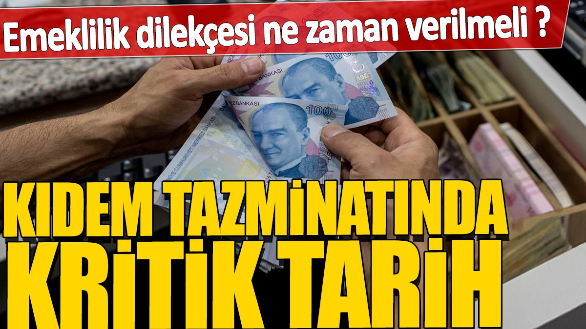 Emeklilik dilekçesi ne zaman verilmeli? Kıdem tazminatında kritik tarih