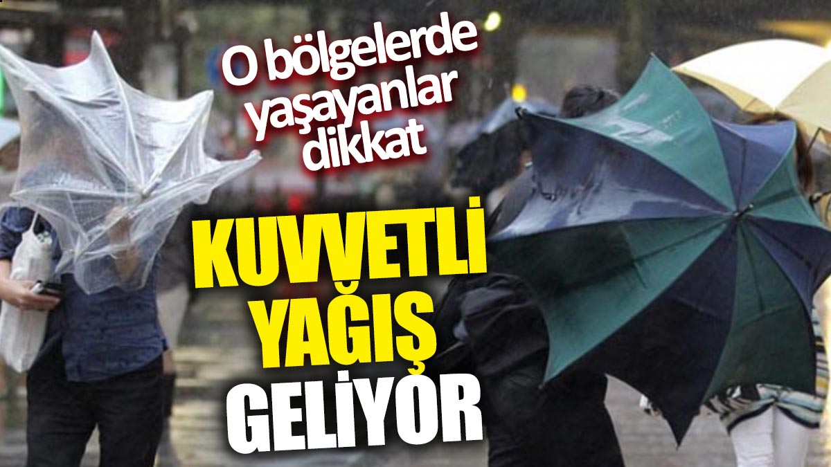 Kuvvetli yağış geliyor: O bölgelerde yaşayanlar dikkat