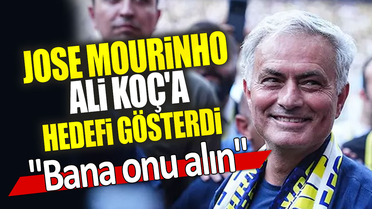 Jose Mourinho Ali Koç'a hedefi gösterdi: Bana onu alın