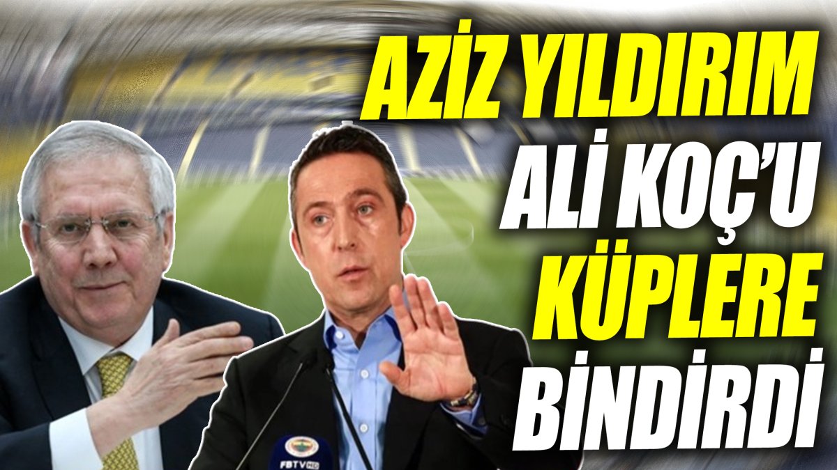 Aziz Yıldırım Ali Koç’u küplere bindirdi