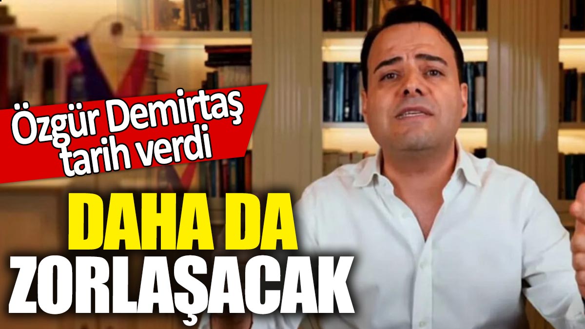 Özgür Demirtaş tarih verdi! Daha da zorlaşacak