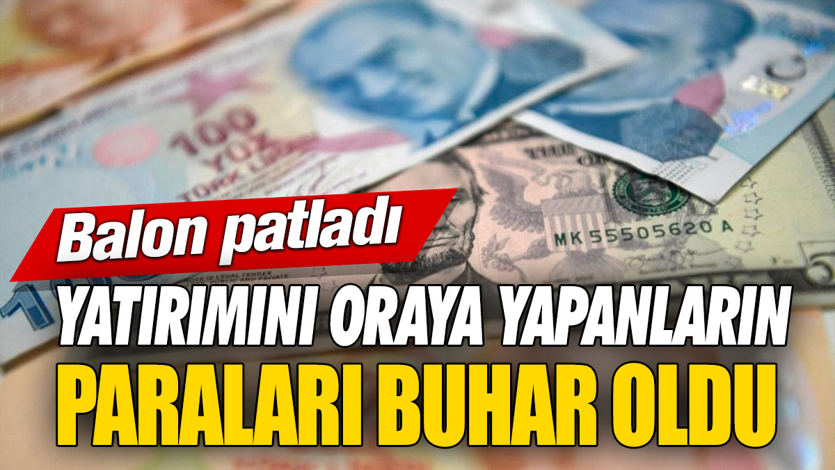 Yatırımını oraya yapanların paraları buhar oldu! Balon patladı