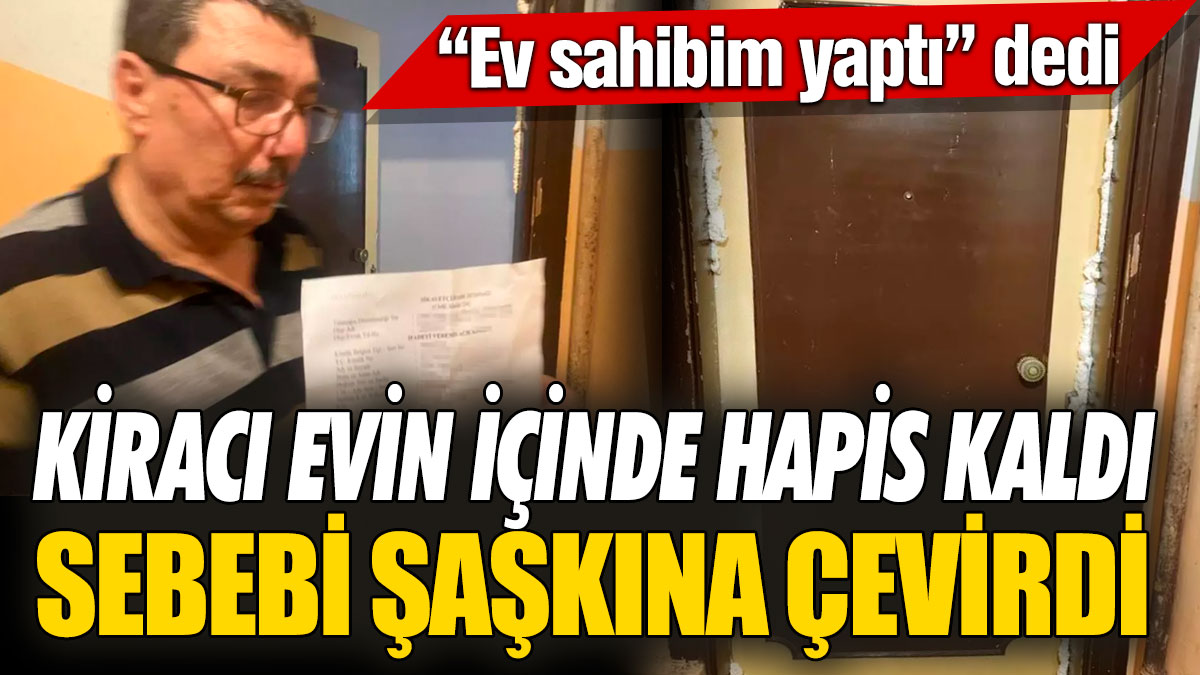 Kiracı evin içinde hapis kaldı sebebi şaşkına çevirdi! “Ev sahibim yaptı” dedi