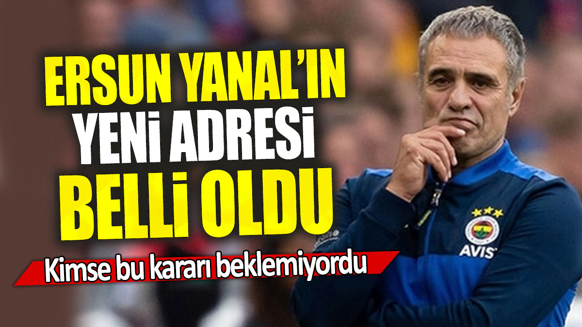 Ersun Yanal’ın yeni adresi belli oldu: Kimse bu kararı beklemiyordu