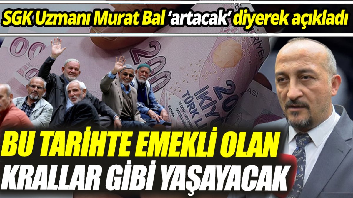 SGK Uzmanı Murat Bal sevindirici haberi verdi ‘Bu tarihte emekli olan krallar gibi yaşayacak’