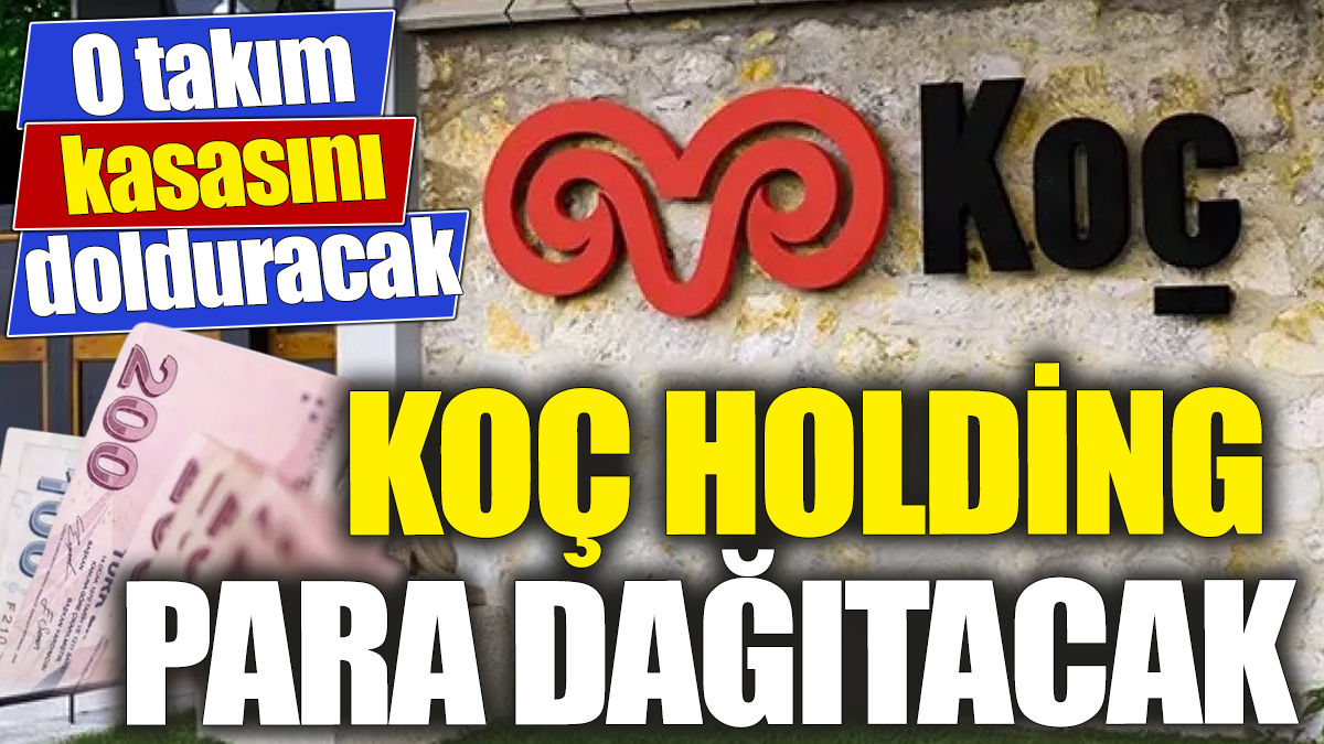 Koç holding para dağıtacak! O takım kasasını dolduracak