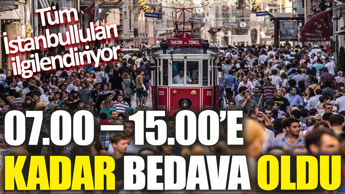 Tüm İstanbulluları ilgilendiriyor! 07.00–15.00’e kadar bedava oldu