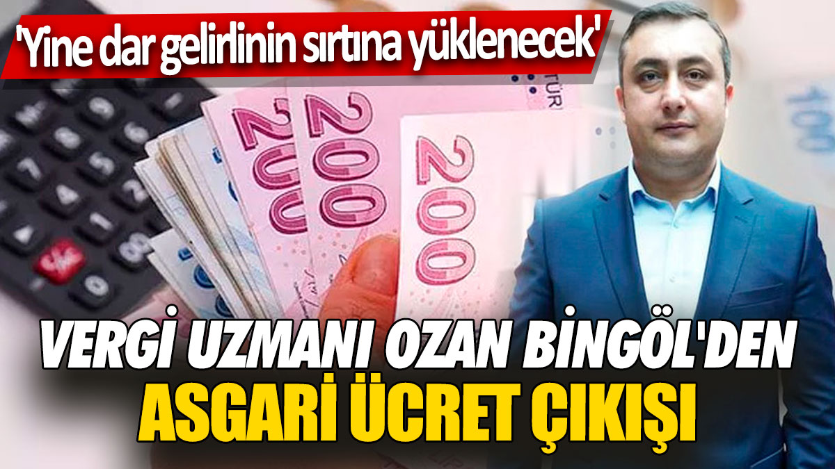 Vergi uzmanı Ozan Bingöl'den asgari ücret çıkışı 'Yine dar gelirlinin sırtına yüklenecek'