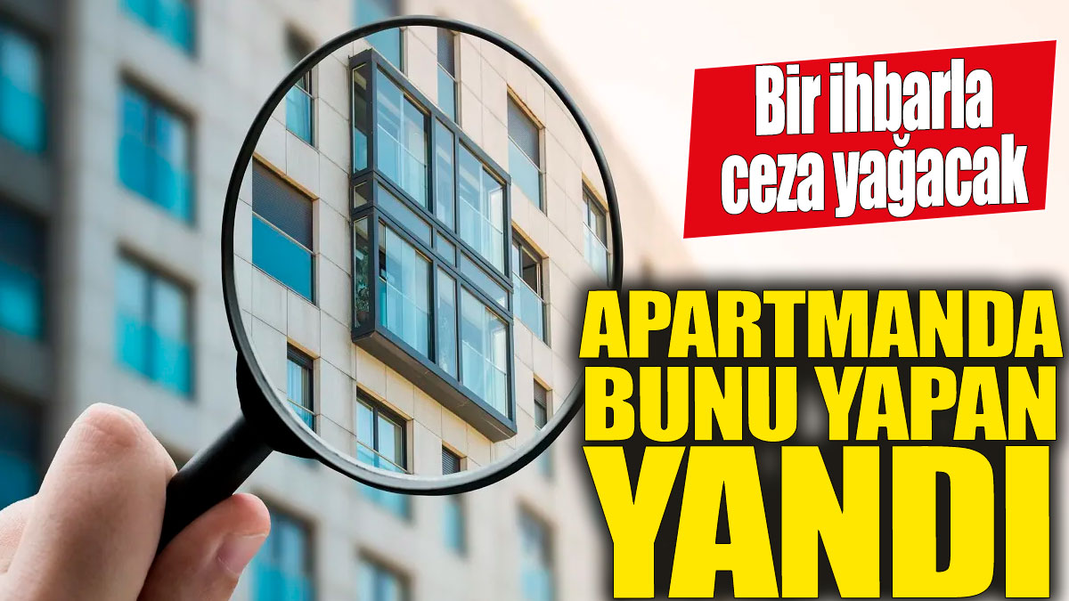 Apartmanda bunu yapan yandı! Bir ihbarla ceza yağacak