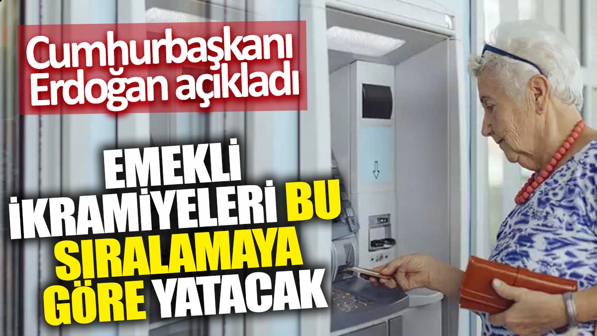 Emekli ikramiyeleri bu sıralamaya göre yatacak! Cumhurbaşkanı Erdoğan açıkladı