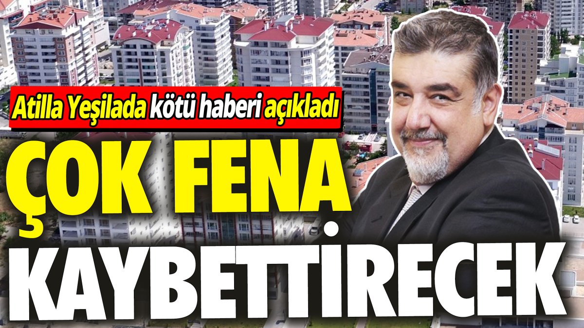 Atilla Yeşilada: Çok fena kaybettirecek