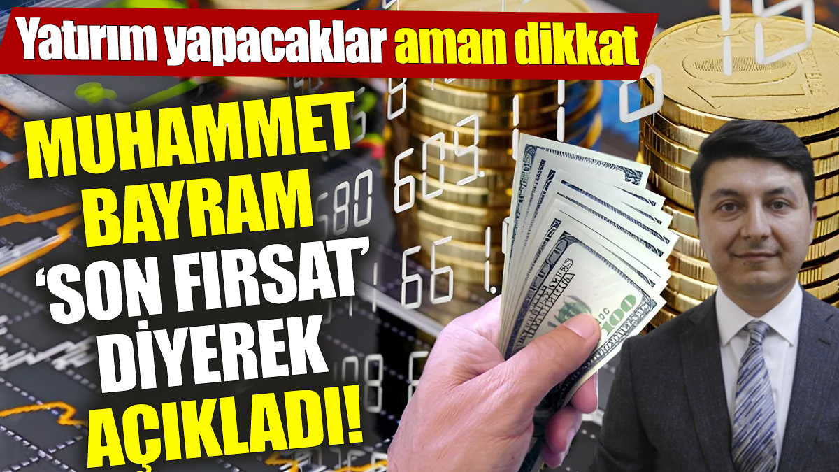 Muhammet Bayram ‘Son fırsat’ diyerek açıkladı! Yatırım yapacaklar aman dikkat!