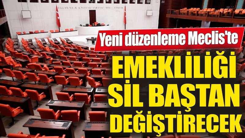 Emekliliği sil baştan değiştirecek! Yeni düzenleme Meclis'te