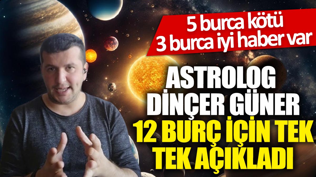 Astrolog Dinçer Güner 12 burç için tek tek açıkladı! 5 burca kötü, 3 burca iyi haber var